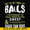FN00092-Don't tell me I haven't got balls I just happen to wear mine on my chest I can guarantee they're a lot bigger than yours svg, png, dxf, eps file FN00092