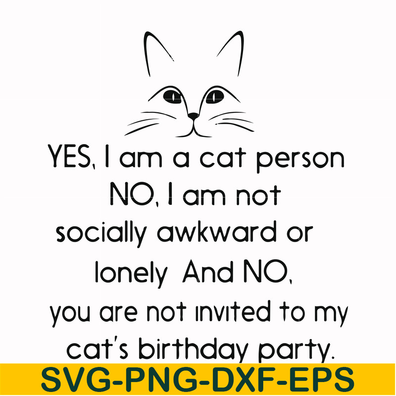FN000959-Yes, I am a cat person No I a not socially awkward or lonely and NO. you are not invited to my cat's birthday party svg, png, dxf, eps file FN000959.jp