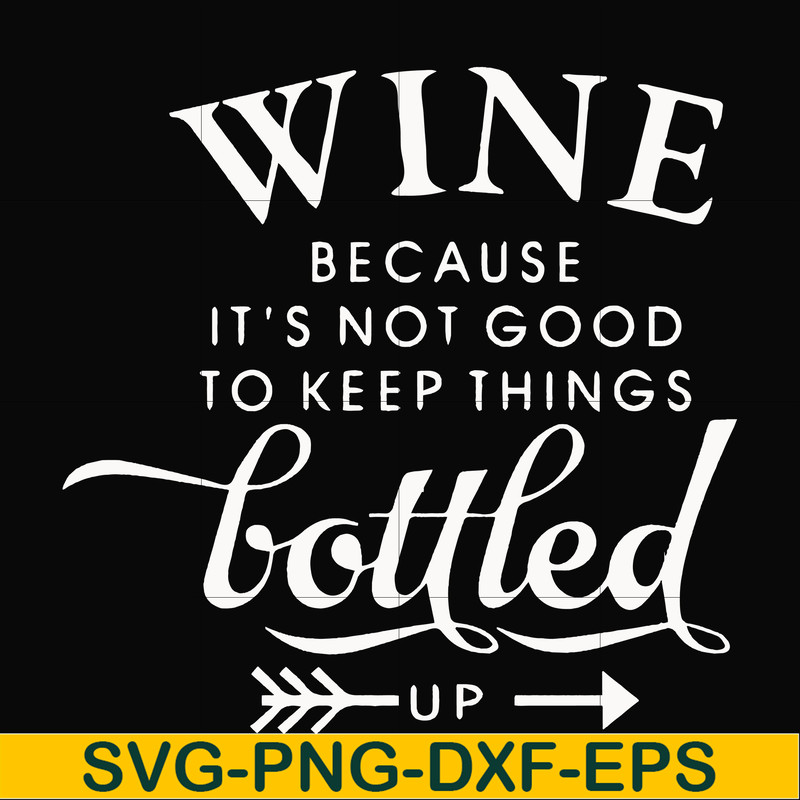 FN000995-Wine because it's not good to keep things bottled up svg, png, dxf, eps file FN000995.jpg