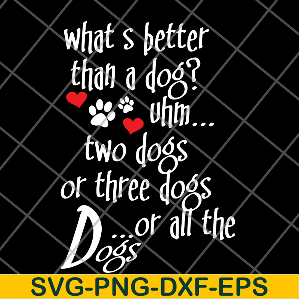 FN11062120-What's better than a Dog Uhm... Two Dogs Or Three Dogs svg, png, dxf, eps digital file FN11062120.jpg