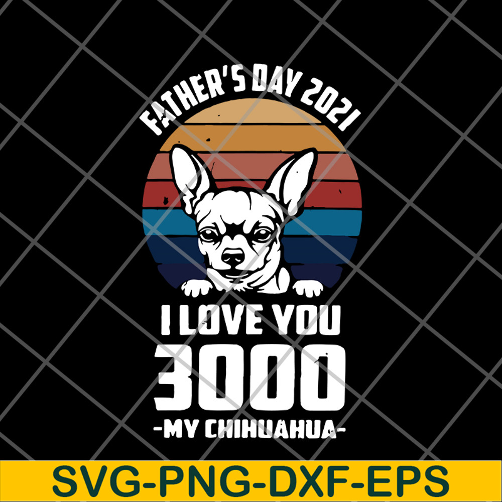 FTD01062122-Father's day 2021 i love you 3000 my chihuahua svg, eps, png, dxf digital file FTD01062122.jpg