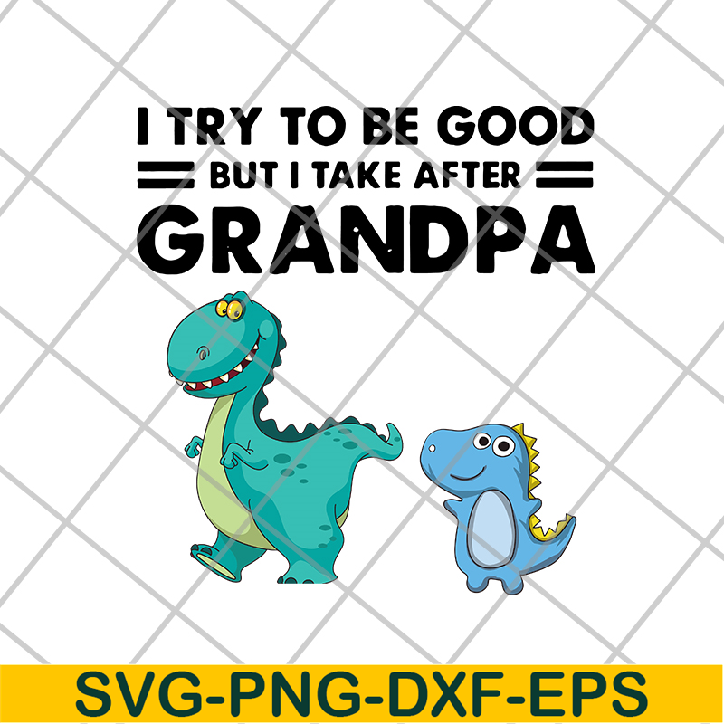 FTD07062104-Dinosaur I try to be good but I take after grandpa svg, png, dxf, eps digital file FTD07062104.jpg