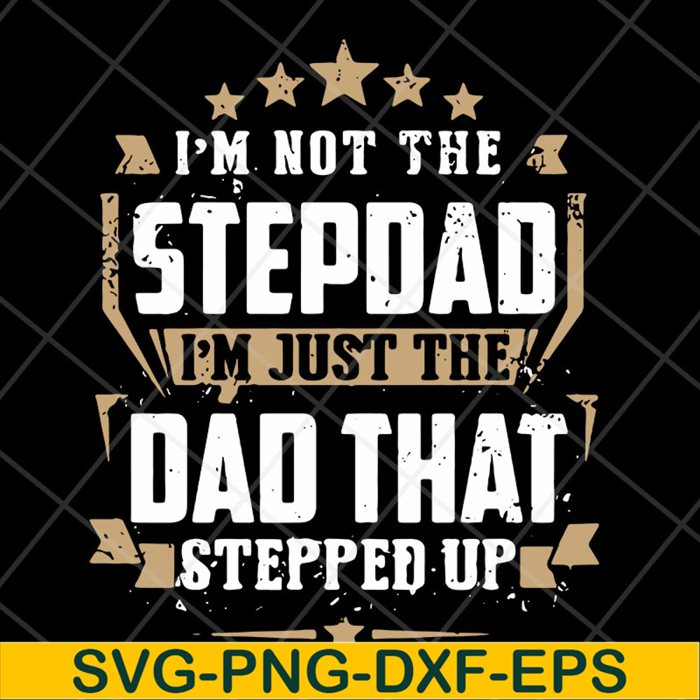 FTD13052129- I’m Not The Step Dad I’m Just The Dad That Stepped Up svg, png, dxf, eps digital file FTD13052129.jpg