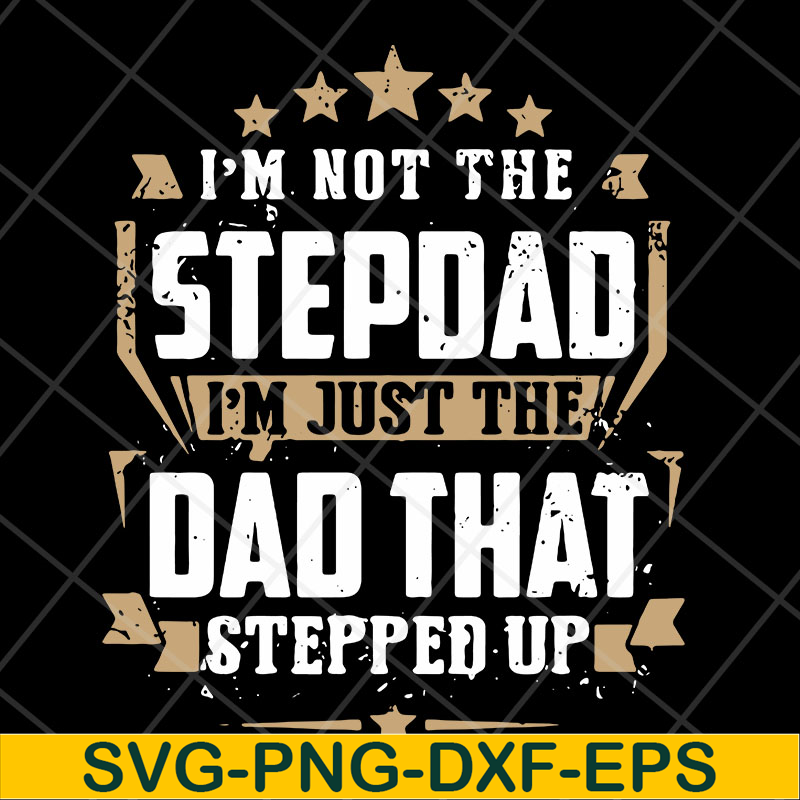 FTD13052129- I’m Not The Step Dad I’m Just The Dad That Stepped Up svg, png, dxf, eps digital file FTD13052129.jpg
