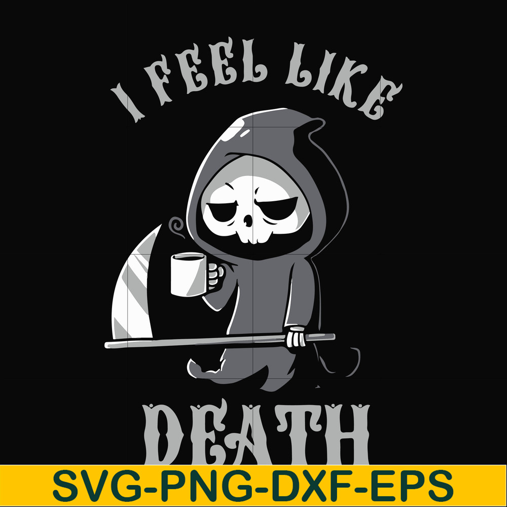 HLW23072025-I feel like death svg, halloween svg, png, dxf, eps digital file HLW23072025.jpg