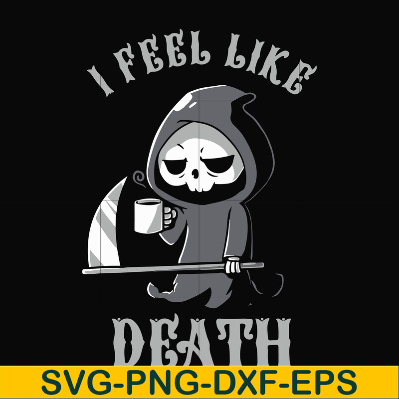 HLW23072025-I feel like death svg, halloween svg, png, dxf, eps digital file HLW23072025.jpg