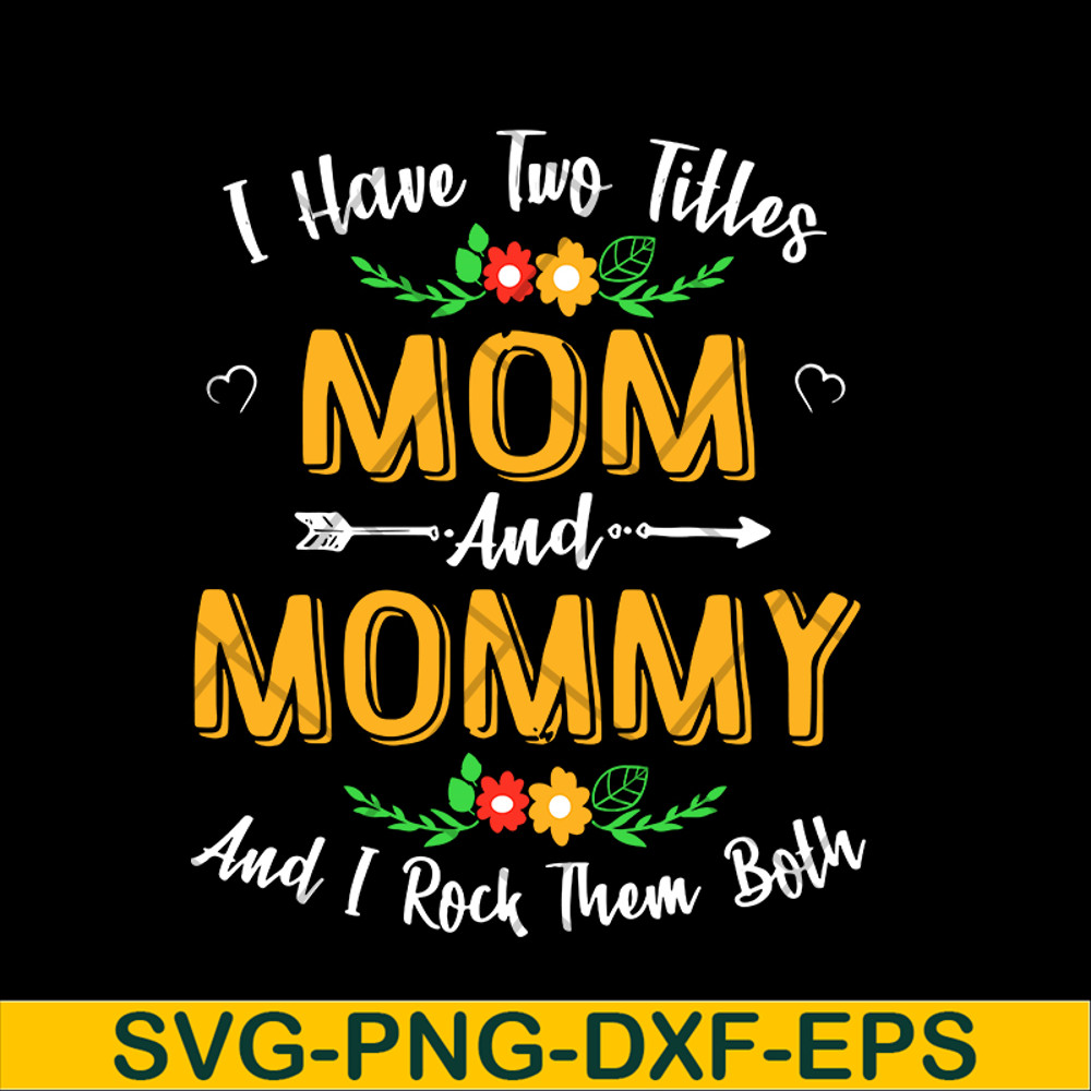 MTD02042106-I have two titles mom and mommy svg, Mother's day svg, eps, png, dxf digital file MTD02042106.jpg