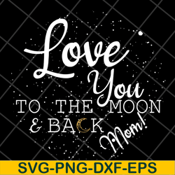 love you to the moon & back mom svg, mother's day svg, eps, png, dxf digital file mtd13042130