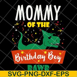mommy of the birthday boy rawr svg, mother's day svg, eps, png, dxf digital file mtd15042122
