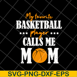 my favorite basketball player calls me mom svg, mother's day svg, eps, png, dxf digital file mtd16042133