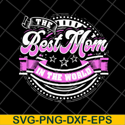 best mom in the world svg, mother's day svg, eps, png, dxf digital file mtd16042137
