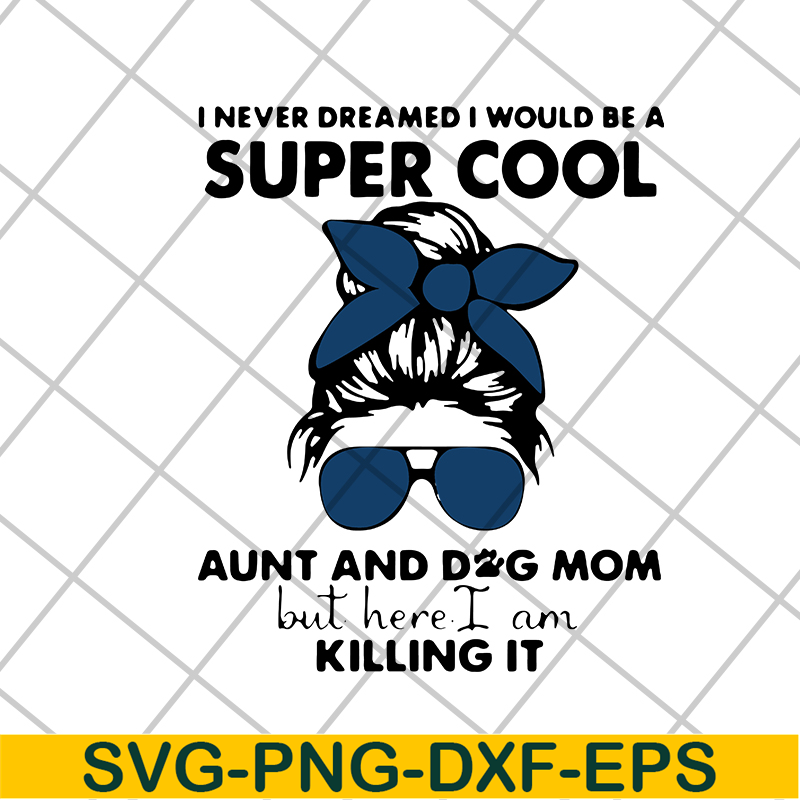 MTD1702115-I Never Dreamed I Would Be A Super Cool Aunt And Dog Mom But Here I Am Killing It 2021, Mother's day svg, eps, png, dxf digital file MTD1702115.jpg