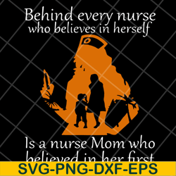 behind every nurse who believes in herself svg, mother's day svg, eps, png, dxf digital file mtd22042107