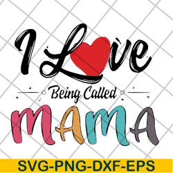 i love being called mama svg, mother's day svg, eps, png, dxf digital file mtd23042116