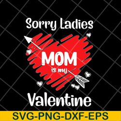 sorry ladies mom is my valentine svg, mother's day svg, eps, png, dxf digital file mtd23042141