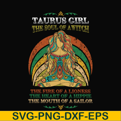 taurus girl the soul of a witch svg, the fire of a lioness, the heart of a hippie, the mouth of a sailor svg, png, dxf,