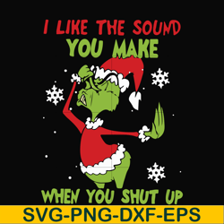 i like the sound you make when you shut up svg, christmas svg, grinch svg png dxf eps digital file ncrm0073