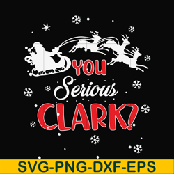 you serious clark svg, christmas svg, png, dxf, eps digital file ncrm1407203