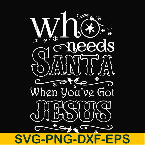 NCRM15072016-Who needs santa when you have got jesus svg, png, dxf, eps digital file NCRM15072016.jpg