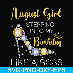 august girl stepping into my birthday like a boss svg, png, dxf, eps digital file
