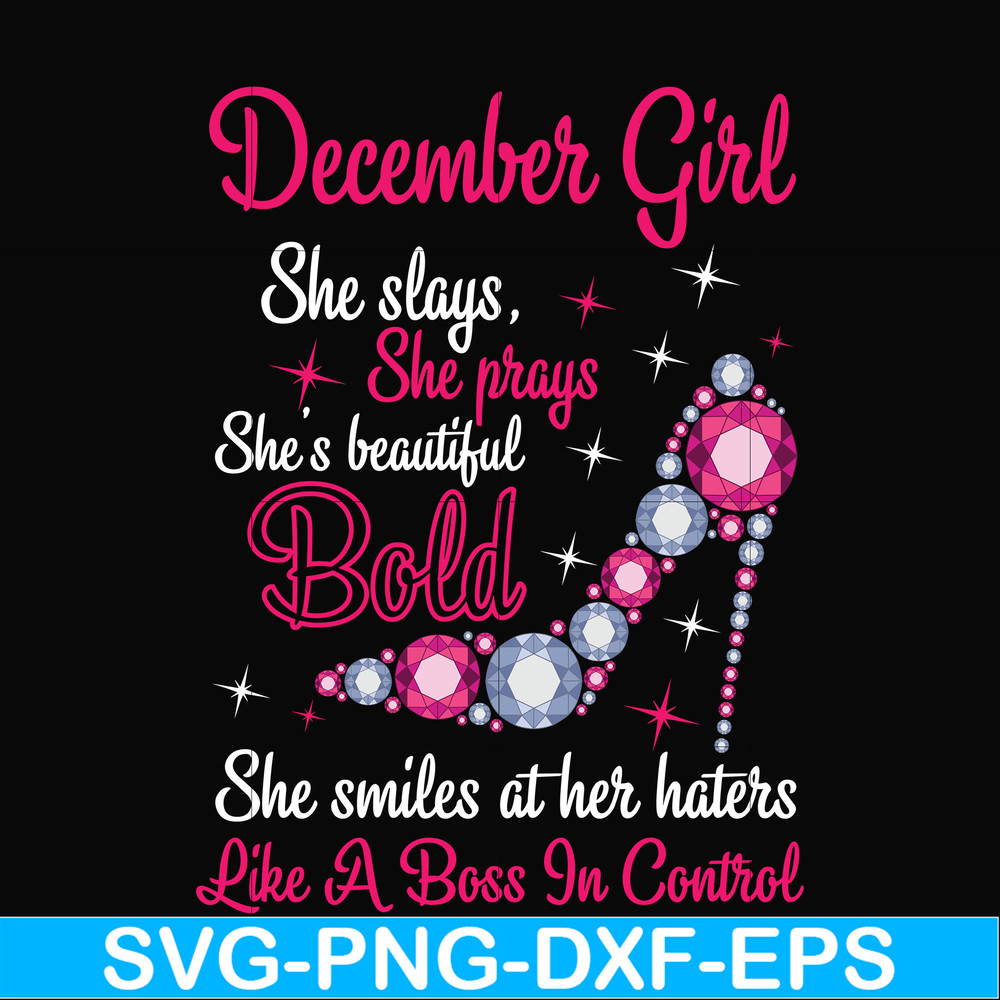 BD0048-December girl she slays, she prays she's beautiful bold she smiles at her haters like a boss in control svg, birthday svg, png, dxf, eps digital file BD0