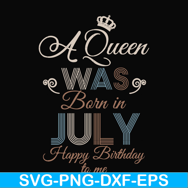 BD07070001-A Queen Was Born In July Happy Birthday To Me svg, png, dxf, eps digital file BD07070001.jpg