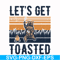 CMP075-let's get toasted , bear retro vingtage svg, png, dxf, eps digital file CMP075.jpg