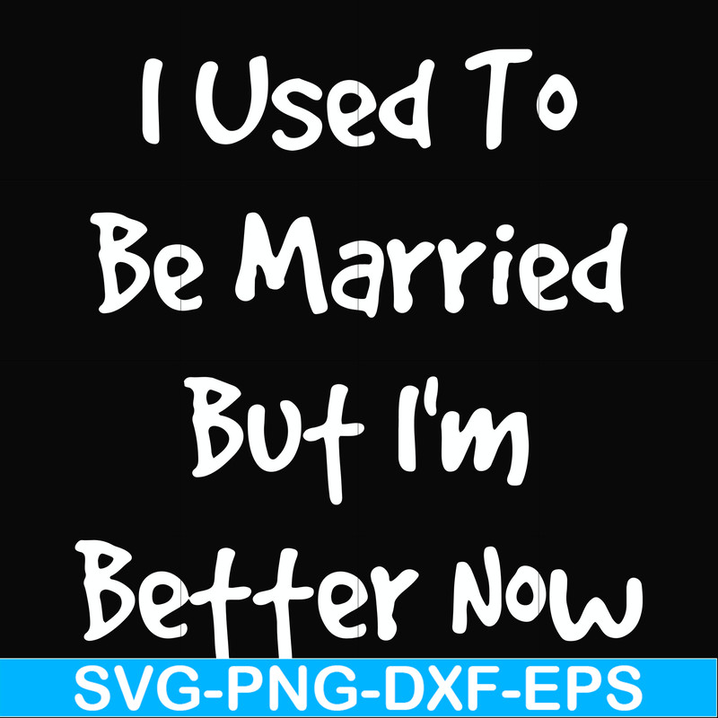 FN000100-I used to be married but I'm better now svg, png, dxf, eps file FN000100.jpg
