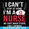 FN0001018-I can't stay at home I'm a nurse we fight when others can't anymore svg, png, dxf, eps file FN0001018.jpg