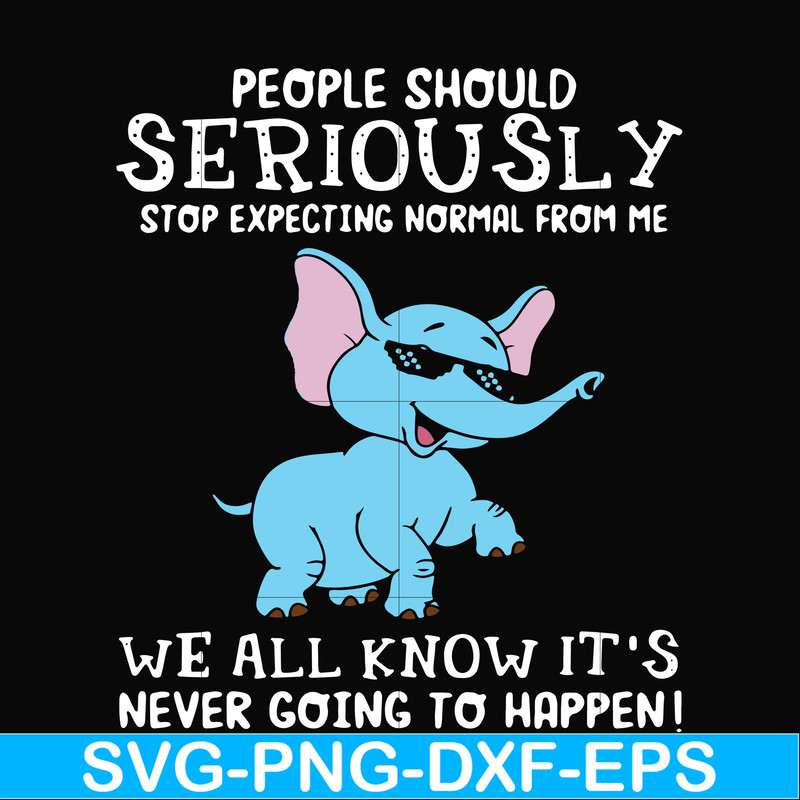 FN000119-People should seriously stop expecting normal from me we all know it's never going to happen svg, png, dxf, eps file FN000119.jpg