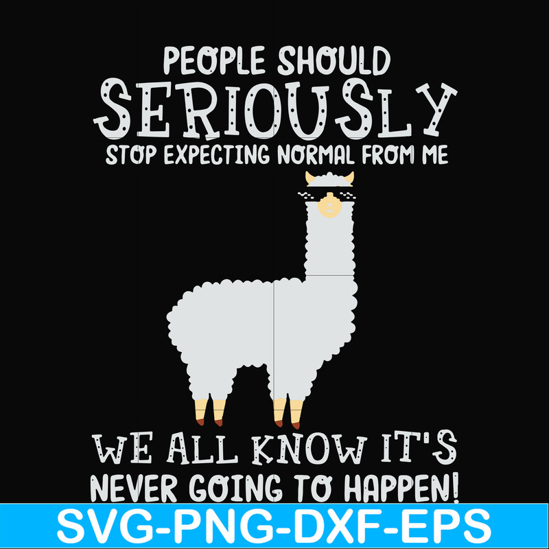 FN000126-People should seriously stop expecting normal from me we all know it's never going to happen svg, png, dxf, eps file FN000126.jpg
