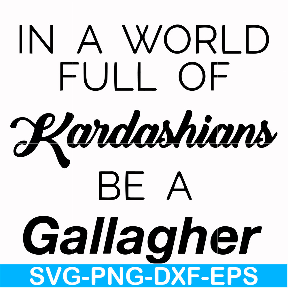 FN000137-In a world full of Kardashians be a Gallagher svg, png, dxf, eps file FN000137.jpg