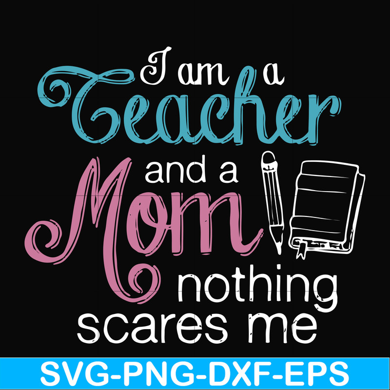 FN000162-I am a teacher and a mom nothing scares me svg, png, dxf, eps file FN000162.jpg