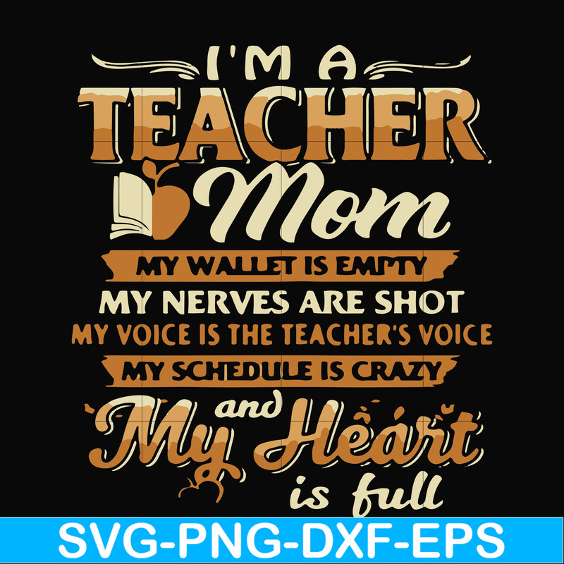 FN000164-I'm a teacher mom my wallet is empty my nerves are shot my voice is the teacher's voice my schedule is crazy and my heart is full svg, png, dxf, eps fi