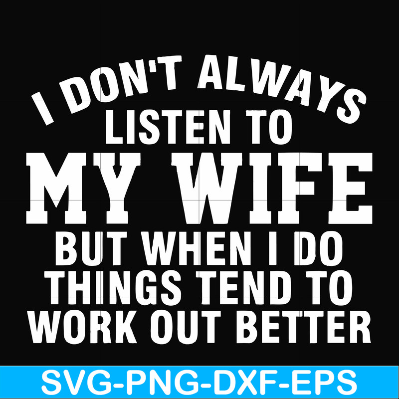 FN000198-I don't always listen to my wife but when I do things tend to work out better svg, png, dxf, eps file FN000198.jpg