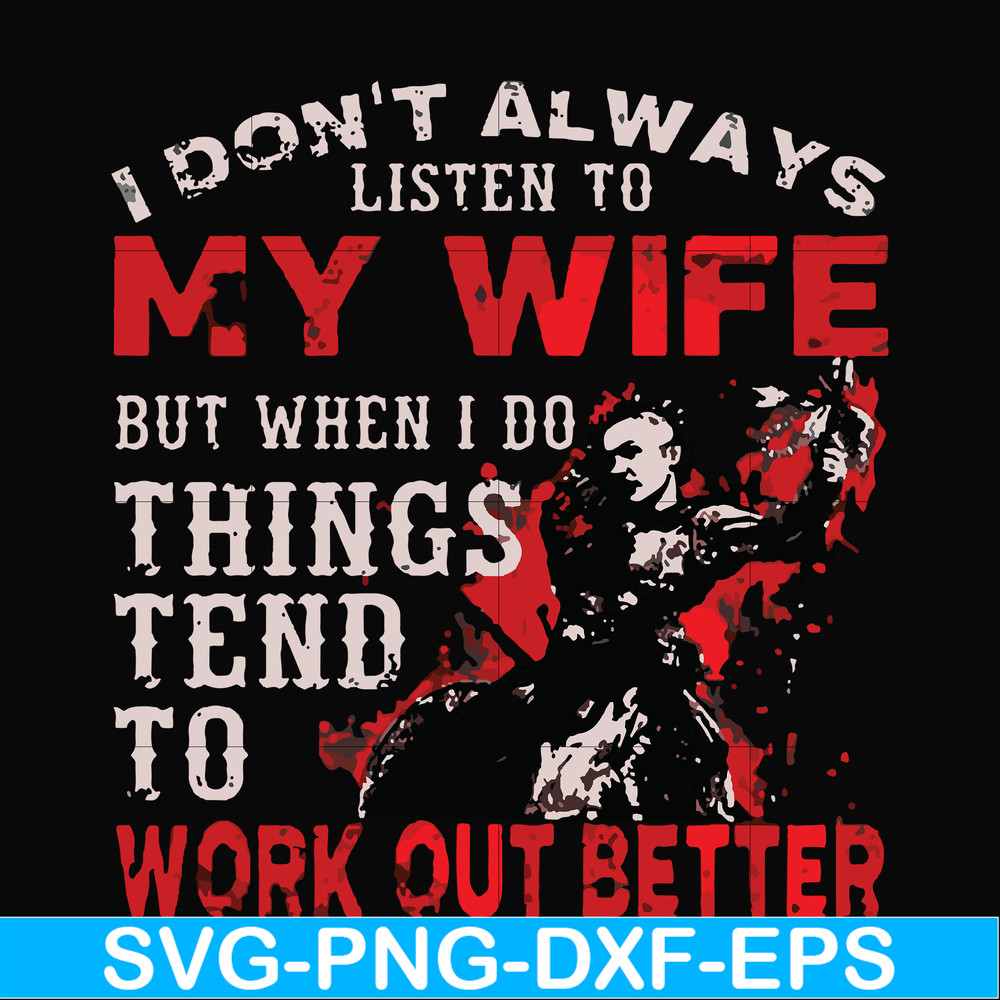 FN000199-I don't always listen to my wife but when I do things tend to work out better svg, png, dxf, eps file FN000199.jpg