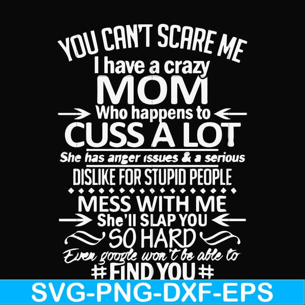 FN000218-You can't scare me I have a crazy mom who happens to cuss a lot Mess with me she'll slap you so hard even the google won't be able to find you svg, png