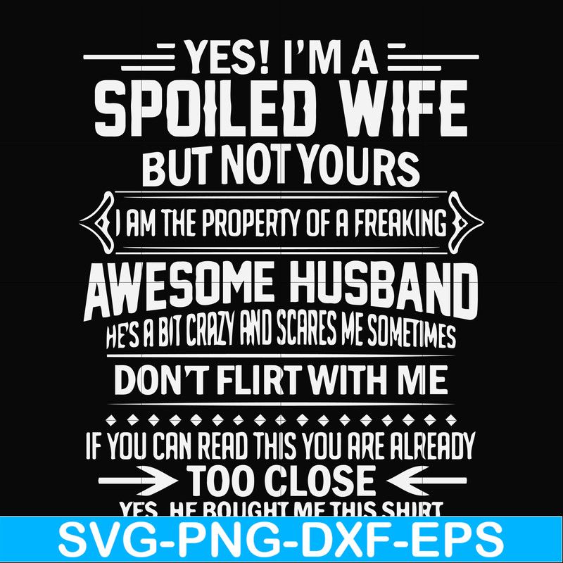 FN000219-Yes! I'm a spoiled wife but not yours I am the property of a freaking awesome husband don't flirt with me svg, png, dxf, eps file FN000219.jpg