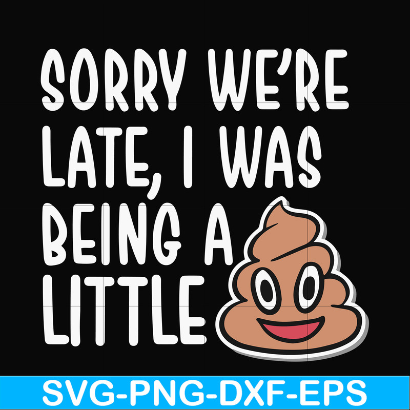 FN000221-Sorry we're late I was being a little shit svg, png, dxf, eps file FN000221.jpg