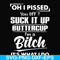 FN000223-Oh I pissed you off suck it up buttercup I'm a bitch It's what I do svg, png, dxf, eps file FN00023.jpg