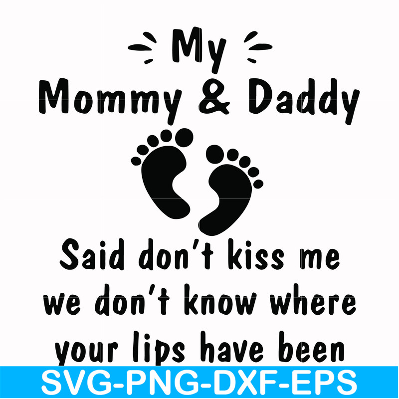 FN000239-My mommy & Daddy said don't kiss me we don't know where your lips have been svg, png, dxf, eps file FN000239.jpg