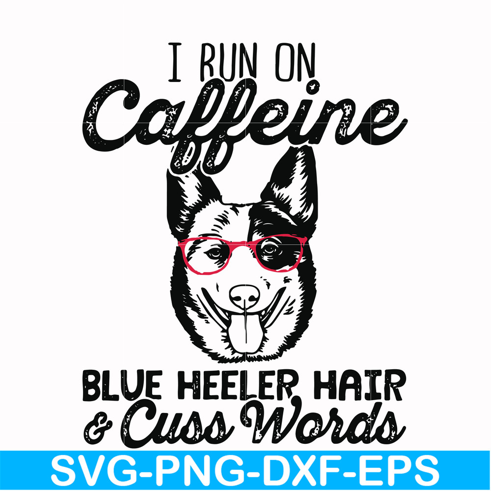 FN00026-I run on caffeine blue heeler hair cuss words svg, png, dxf, eps file FN00026.jpg