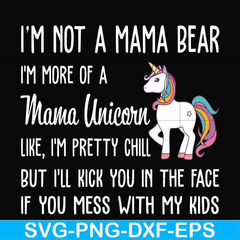 FN000264-I'm not a mama bear I'm more of a mama unicorn Uke I'm pretty chill but I'll kick you in the face if you mess with my kids svg, png, dxf, eps file FN00