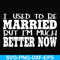 FN000280-I used to be married but I'm much better now svg, png, dxf, eps file FN000280.jpg