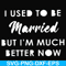 FN000281-I used to be married but I'm much better now svg, png, dxf, eps file FN000281.jpg