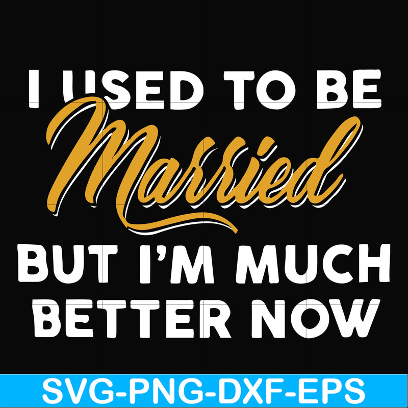 FN000282-I used to be married but I'm much better now svg, png, dxf, eps file FN000282.jpg