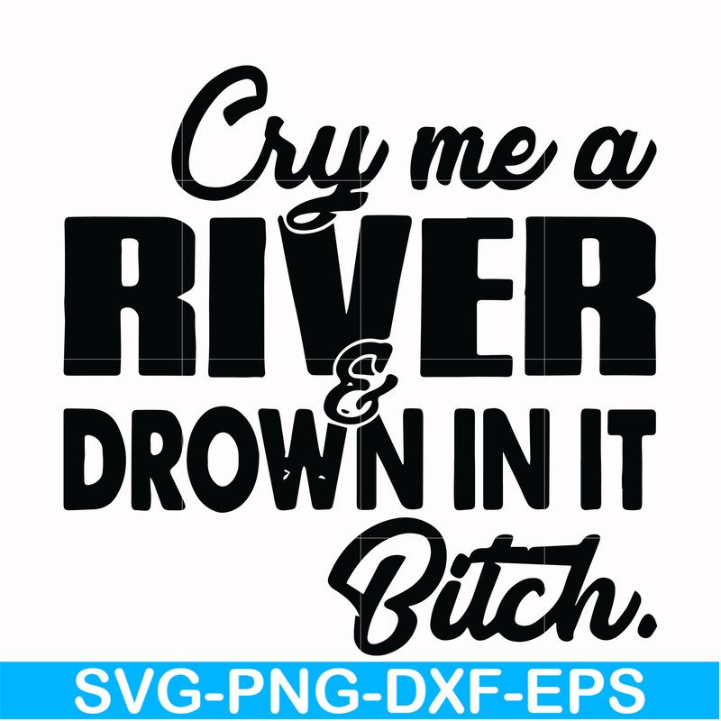 FN000286-Cry me a river drown in it bitch svg, png, dxf, eps file FN000286.jpg