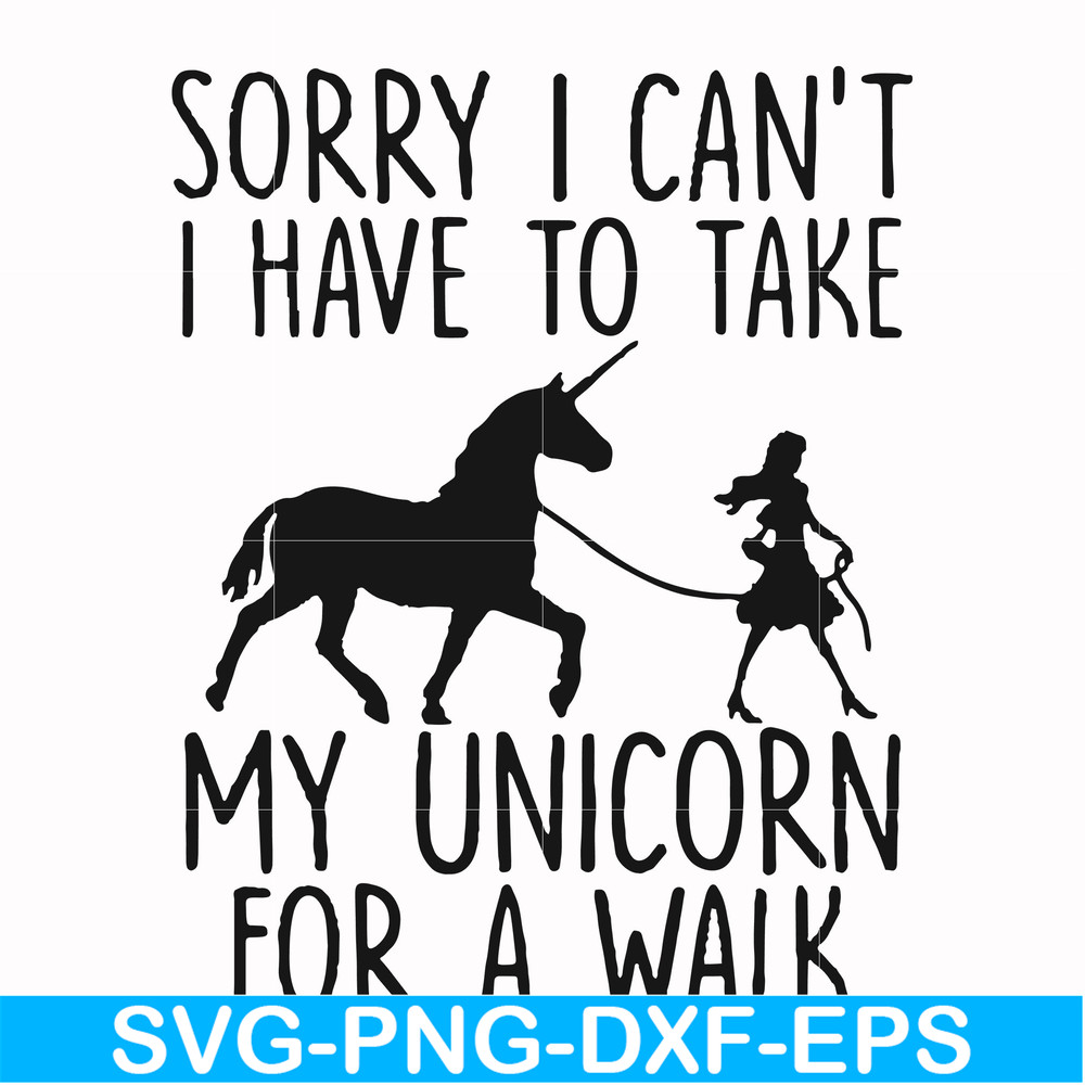 FN000293-Sorry I can't I have to take my unicorn for a walk svg, png, dxf, eps file FN000293.jpg