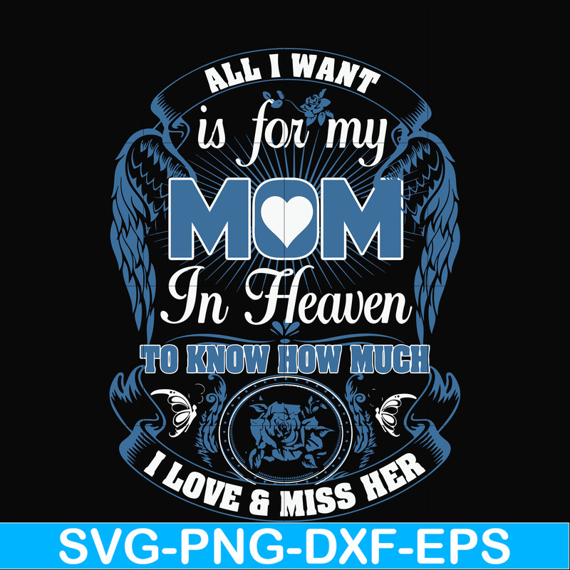 FN00031-All I want is for my mom in heaven to know how much I love miss her svg, png, dxf, eps file FN00031.jpg