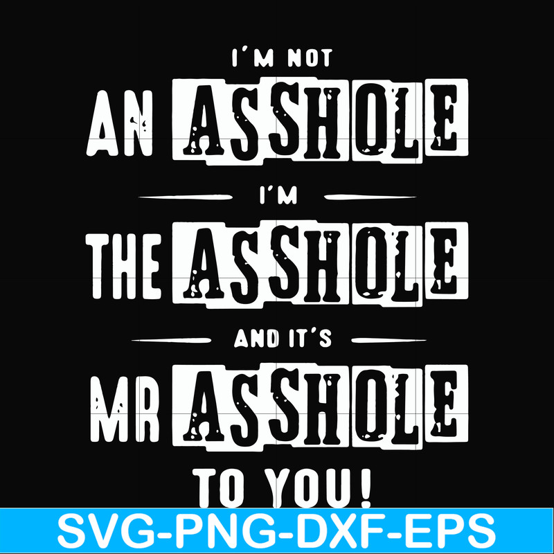 FN000362-I'm not an asshole I'm the asshole and it's Mr asshole to you svg, png, dxf, eps file FN000362.jpg